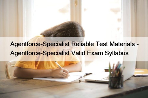 Agentforce-Specialist Reliable Test Materials - Agentforce-Specialist Valid Exam ...